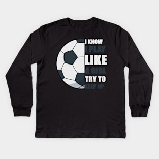 I Know I Play Like A Girl Try To Keep Up Soccer funny gift Kids Long Sleeve T-Shirt